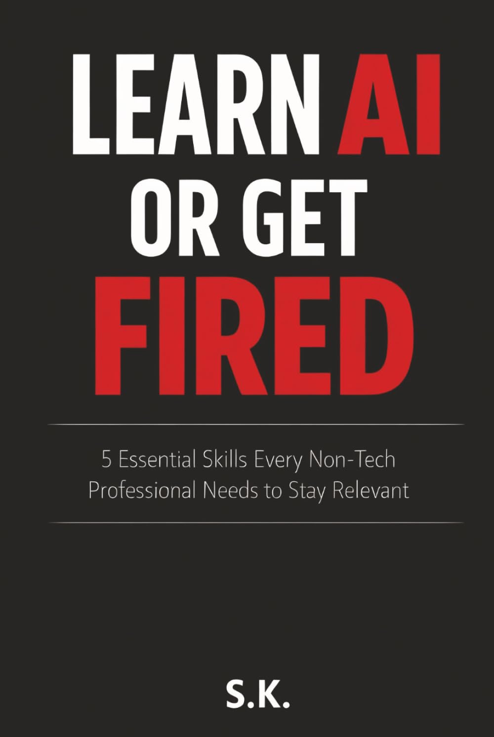 Learn AI or Get Fired: 5 Essential Skills Every Non-Tech Professional Needs to Stay Relevant.