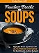 Fearless Broths and Soups: Ditch the Boxes and Cans with 60 Simple Recipes for Real People on Real Budgets