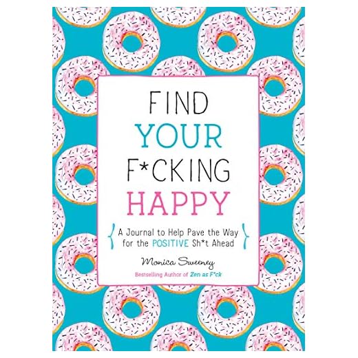 Find Your F*cking Happy: A Journal to Help Pave the Way for Positive Sh*t Ahead
