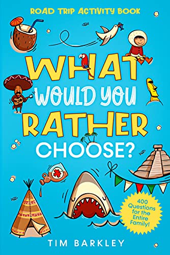 What Would You Rather Choose? Road Trip Activity Book: 400 Funny, Silly, and Thought-Provoking Would You Rather Questions for the Entire Family