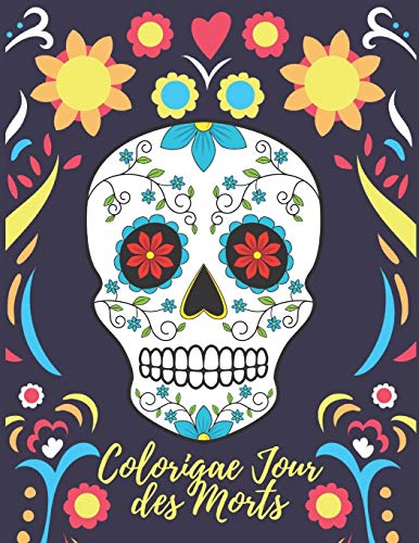 Coloriage Jour des Morts: Livre de Coloriage pour Adultes | Coloriage Tête de Mort | Coloriage Crâne de Sucre | Coloriage Femmes Gothiques | Sugar Skull, Dia de los muertos