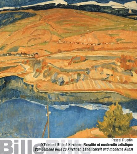 D'Edmond Bille à Kirchner : Von Edmond Bille zu Kirchner: Ruralité et modernité artistique en Suisse (1900-1930) : Ländlichkeit und moderne Kunst in der Schweiz (1900-1930)