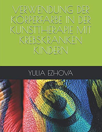 Verwendung der Körperfarbe in der Kunsttherapie mit krebskranken Kindern (German Edition)