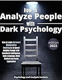 How to Analyze People With Dark Psychology: How to Learn 50 Covert Manipulation Techniques to Speed Reading Persons with Emotional Intelligence, Body Language, Mind Control and Facial Expression