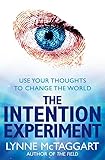  THE INTENTION EXPERIMENT: Use Your Thoughts to Change the World