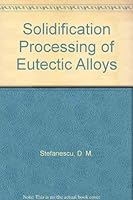 Solidification Processing of Eutectic Alloys 0873390334 Book Cover