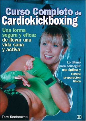 Curso completo de cardiokickboxing: Lo último para conseguir una óptima y segura preparación fís Curso completo de cardiokickboxing: Lo último para conseguir una óptima y segura preparación fís