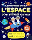  L’Extraordinaire livre sur l’espace pour enfants curieux: 300 faits fascinants pour découvrir l’Astronomie et voyager à travers l’Univers, le cadeau ... et garçons de 8 à 12 ans qui aiment apprendre