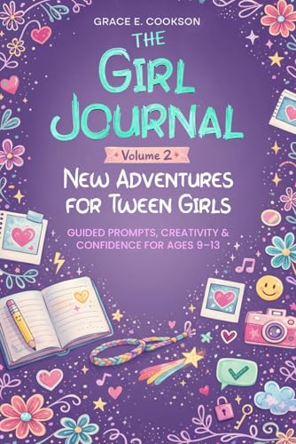 The Girl Journal: Volume 2. New Adventures For Tween Girls.: Guided prompts, creativity & confidence for ages 9-13