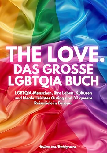 THE LOVE. Das große LGBTQIA Buch - LGBTQIA-Menschen, ihre Leben, Kulturen und Ideale, leichtes Outing und 30 queere Reiseziele in Europa