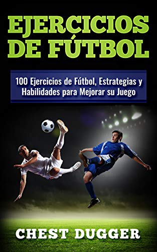 Ejercicios de fútbol: 100 Ejercicios de Fútbol, Estrategias y Habilidades para Mejorar su Juego (Libros de Fútbol nº 3) (Spanish Edition)