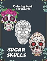 Sugar Skulls Coloring book for adults: An Adult Coloring Book With The Most Amazing and Sexy Tattoo Designs B08BRHPN54 Book Cover