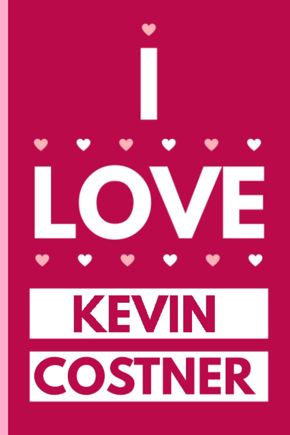 I Love Kevin Costner: Funny Kevin Costner Lined Notebook For Writing Notes - (110 Lined Pages )(6x9 inches)