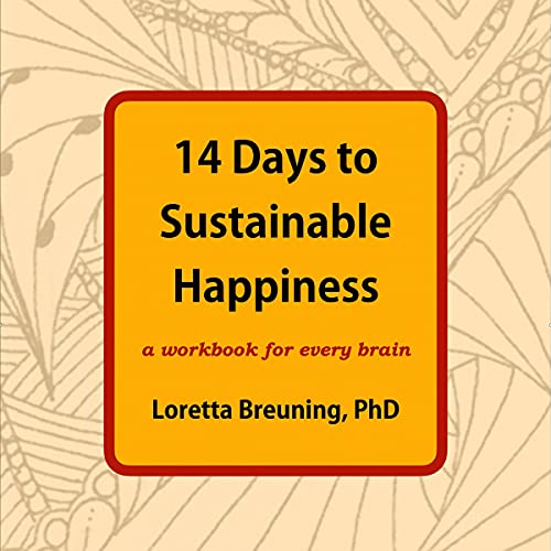 14 Days to Sustainable Happiness (Written by Loretta Breuning)