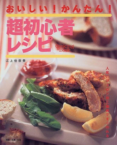おいしいかんたん超初心者レシピ (別冊・主婦と生活) | 江上 佳奈美