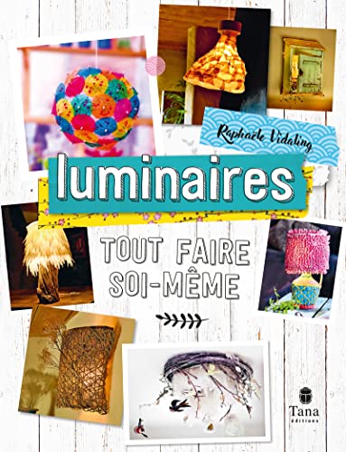 Tout faire soi-même - Luminaires. DIY créatifs et lumineux pour renouveler la déco de son intérieur : abat-jour végétalisé, applique murale en terre crue, lampe à huile, bougie éternelle