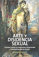 Arte y Disidencia Sexual. Algunos Modos de Visibilidad, Enunciacio?n y Representacio?n Del Cuerpo 1643606069 Book Cover
