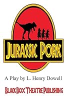 Jurassic Pork: A Play by L. Henry Dowell 069250320X Book Cover
