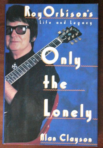 Only the Lonely: Roy Orbison's Life and Legacy Only the Lonely: Roy Orbison's Life and Legacy