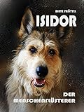  Isidor, der Menschenflüsterer: Was ein Hund seinen Menschen schon immer mal flüstern wollte