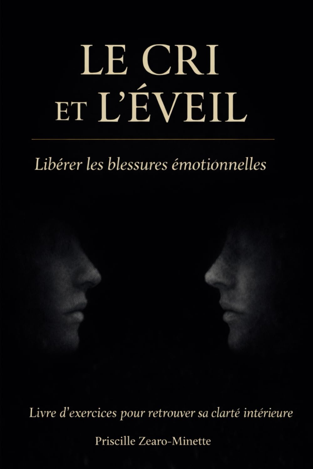 Le Cri et L'éveil: Libérer ses blessures émotionnelles . Un livre d'exercices pour retrouver sa clarté intérieur
