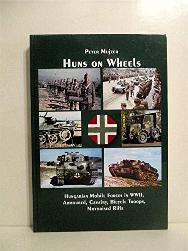 Huns on Wheels: Hungarian Mobile Forces in WWII : Tanks, Cavalry, Motorised Rifle, Bicycle Troops.