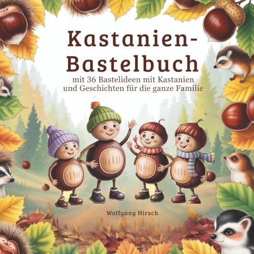 Kastanien-Bastelbuch: 36 Bastelideen mit Geschichten für die ganze Familie