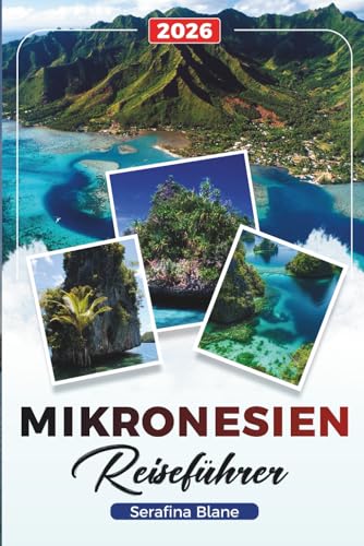 MIKRONESIEN REISEFÜHRER 2026: Entdecken Sie versteckte Schätze, historische Sehenswürdigkeiten, Reisetipps und unvergessliche Urlaubserlebnisse