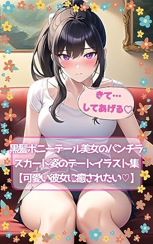 スカート姿の黒髪ポニーテール美女がパンチラに恥じらうデートイラスト集・100枚・セリフ付き・可愛い彼女に癒されたい【野外・カフェ・リビング】 黒髪のポニーテール美女がスカートから見えたパンツに恥じらう姿を特集したデートイラスト