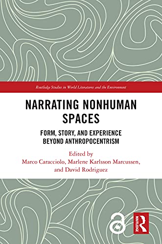 Narrating Nonhuman Spaces: Form, Story, and Experience Beyond Anthropocentrism (Routledge Studies in World Literatures and the Environment) (English Edition)