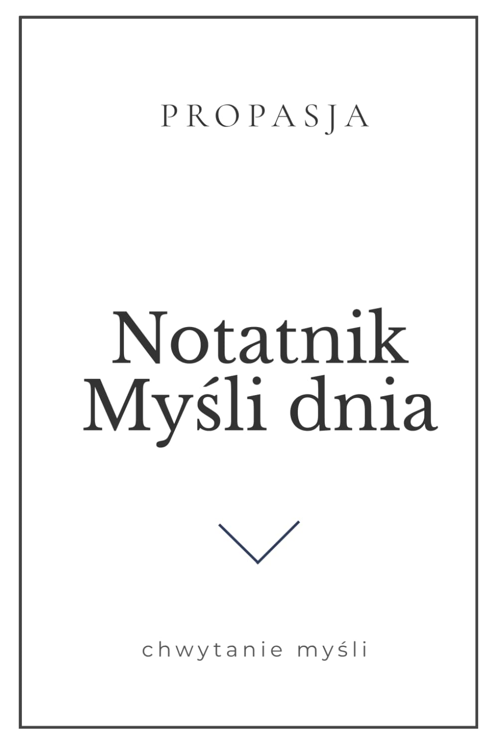 Notatnik Myśli Dnia: Minimalistyczny zeszyt do zapisywania myśli, refleksji i pomysłów (PROPASJA)