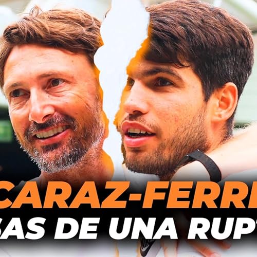Alcaraz rompe con Ferrero: los motivos detr&aacute;s de la ruptura del N&ordm;1 del tenis y su entrenador | Minuto 116 cover art