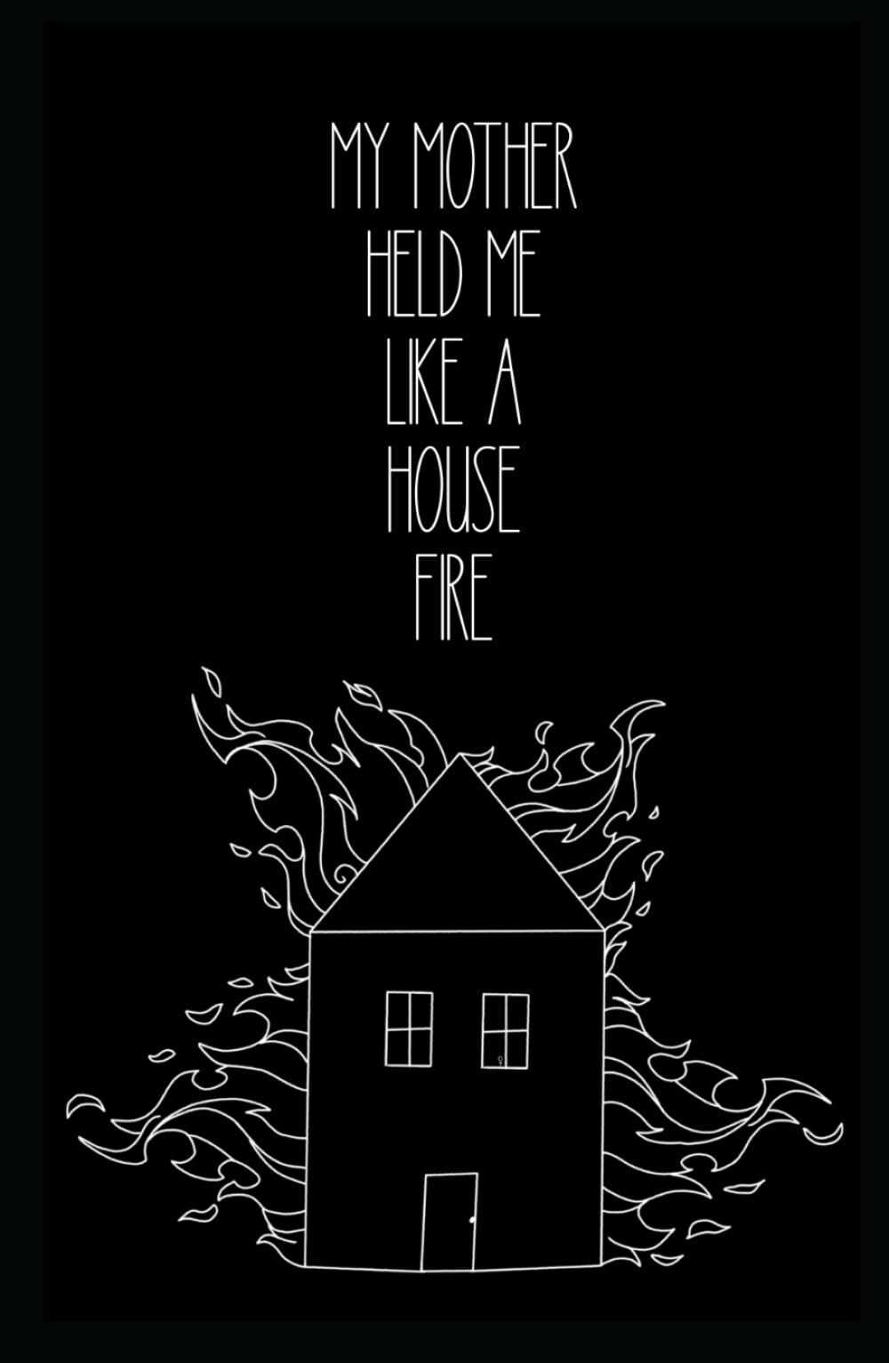 my mother held me like a house fire