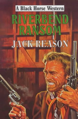 Amazon | Riverbend Ransom (Black Horse Western) | Reason, Jack | Westerns
