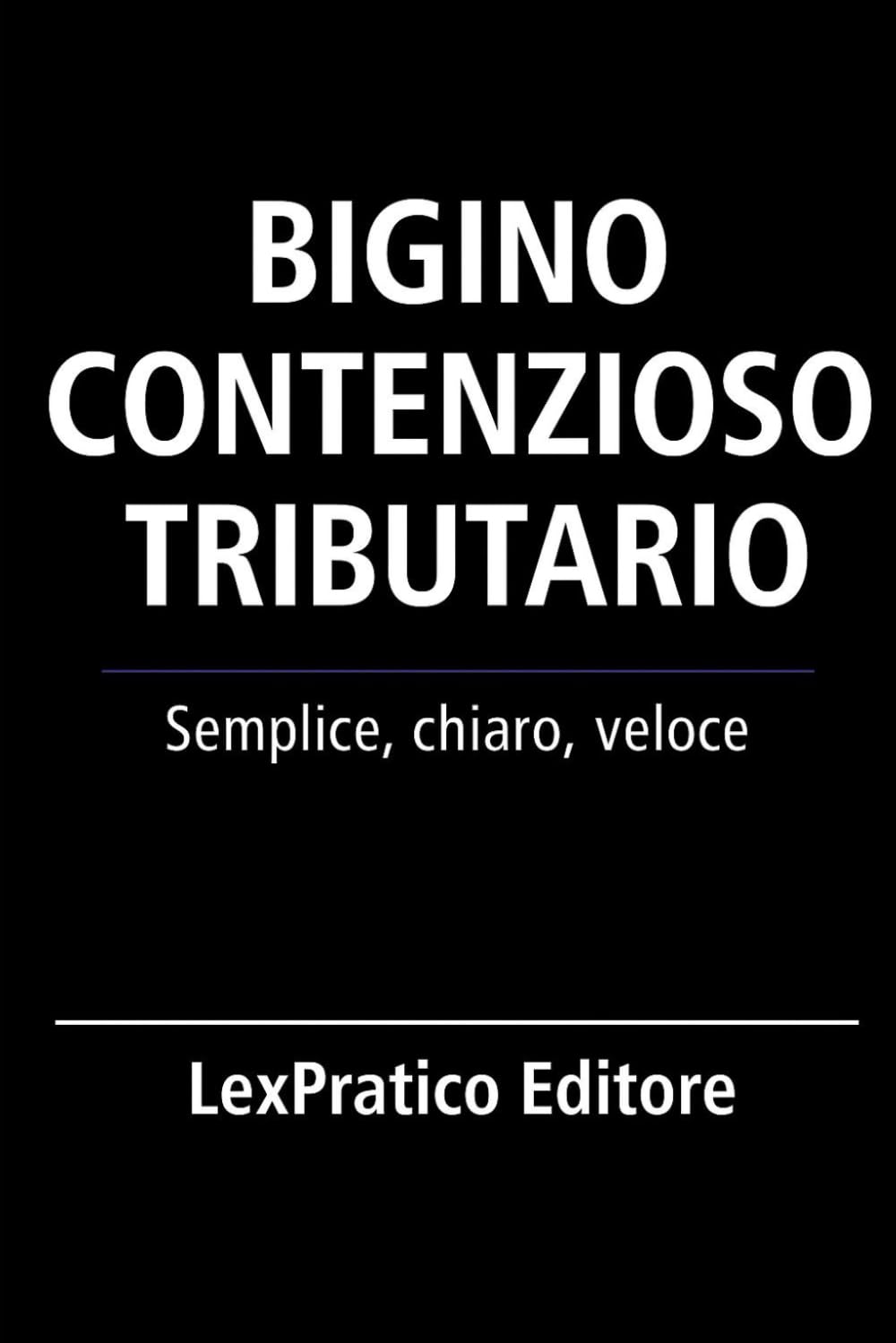Bigino Il Contenzioso Tributario-Serie Giuridica LexPratico: Riassunti, schemi e domande per studenti e praticanti – La legge spiegata con chiarezza e metodo (Bigini Giuridici – LexPratico)