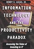 Information Technology and the Productivity Paradox: Assessing the Value of Investing in IT