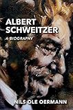 Albert Schweitzer: A Biography