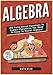 Algebra: 100 Fully Solved Equations To Explain Everything You Need To Know To Master Algebra! (Content Guide Included Book 1)