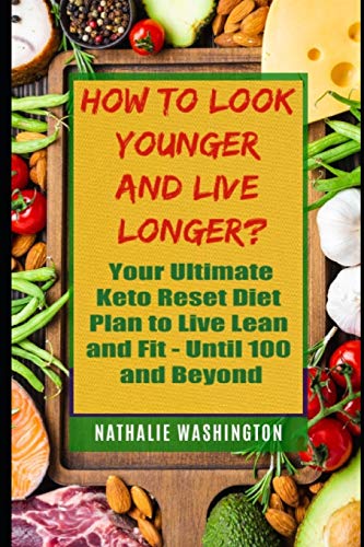 How to Look Younger and Live Longer?: Your Ultimate Kеtо Reset Diet to Live Lean and Fit - Until You're 100 and Beyond