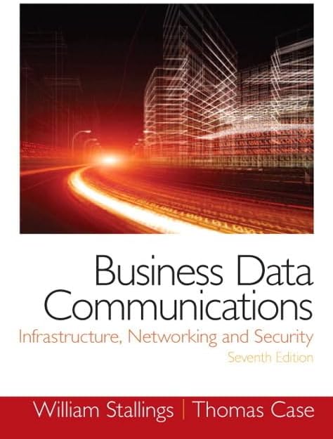 Business Data Communications: Infrastructure, Networking and Security