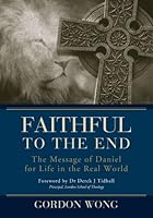 Faithful to the End: The Message of Daniel for Life in the Real World 981413872X Book Cover