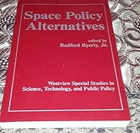 Space Policy Alternatives (Westview Special Studies in Science, Technology, and Public Policy) 0813386187 Book Cover