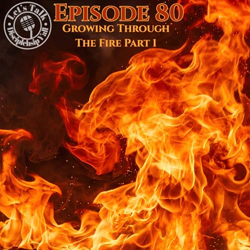 Episode 80: Growing Through Fire Part 1