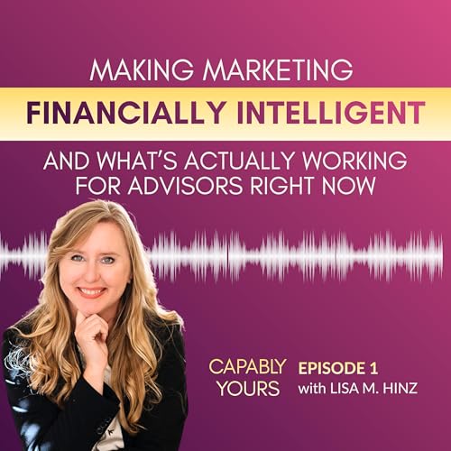 EP 1: Making Marketing Financially Intelligent: What's Actually Working for Advisors Right Now