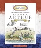 Chester A. Arthur: Twenty-First President: 1881 - 1885 (Getting to Know the U.S. Presidents)