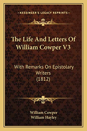 The Life And Letters Of William Cowper V3: With Remarks On Epistolary Writers (1812)