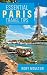 Essential Paris Travel Tips: Secrets, Advice & Insight for a Perfect Paris Vacation