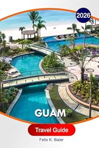 Guam Travel Guide 2026: The Complete Essential Guide to USA Itineraries, Beaches, Resorts, Food Spots, Activities, and Local Tips for Unforgettable Experiences