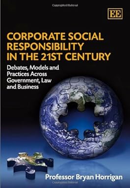 Corporate Social Responsibility In The 21st Century: Debates, Models And Practices Across Government, Law And Business