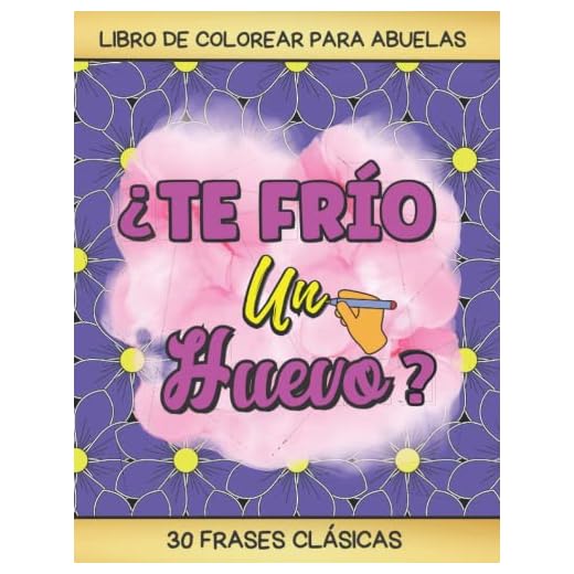 LIBRO DE COLOREAR PARA ABUELAS: 30 Frases Habituales con Patrones de Dibujo Florales | Regalo Creativo y Original para el Día de la Madre o Abuela, Cumpleaños o Navidad.